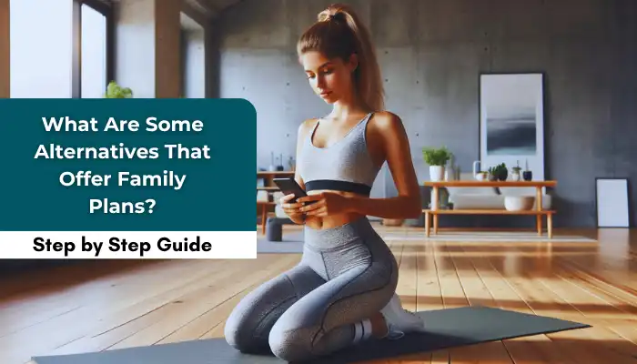 What Are Some Alternatives That Offer Family Plans? What Are Some Alternatives That Offer Family Plans?