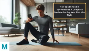 How to Edit Food in MyFitnessPal, A Complete Guide to Getting Your Nutrition Right